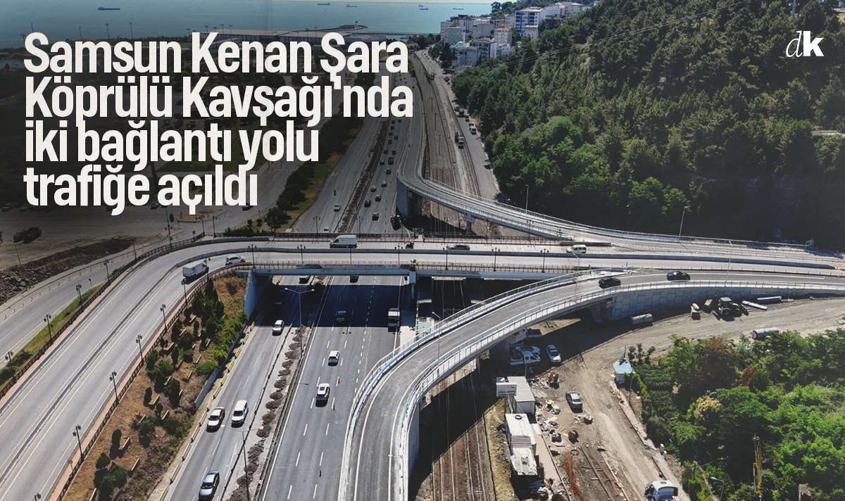 Samsun Kenan Şara Köprülü Kavşağı'nda iki bağlantı yolu trafiğe açıldı