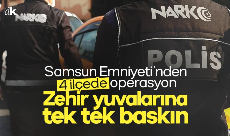 Samsun'da 4 ilçede zehir operasyonu: Polis zehir yuvalarını tek tek bastı