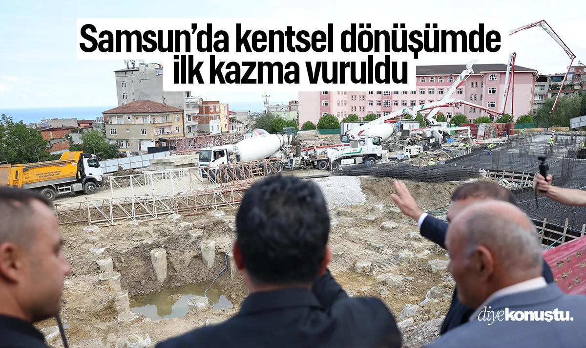 Samsun’da kentsel dönüşümde ilk kazma vuruldu: Anadolu Mahallesi’nde dönüşüm başladı
