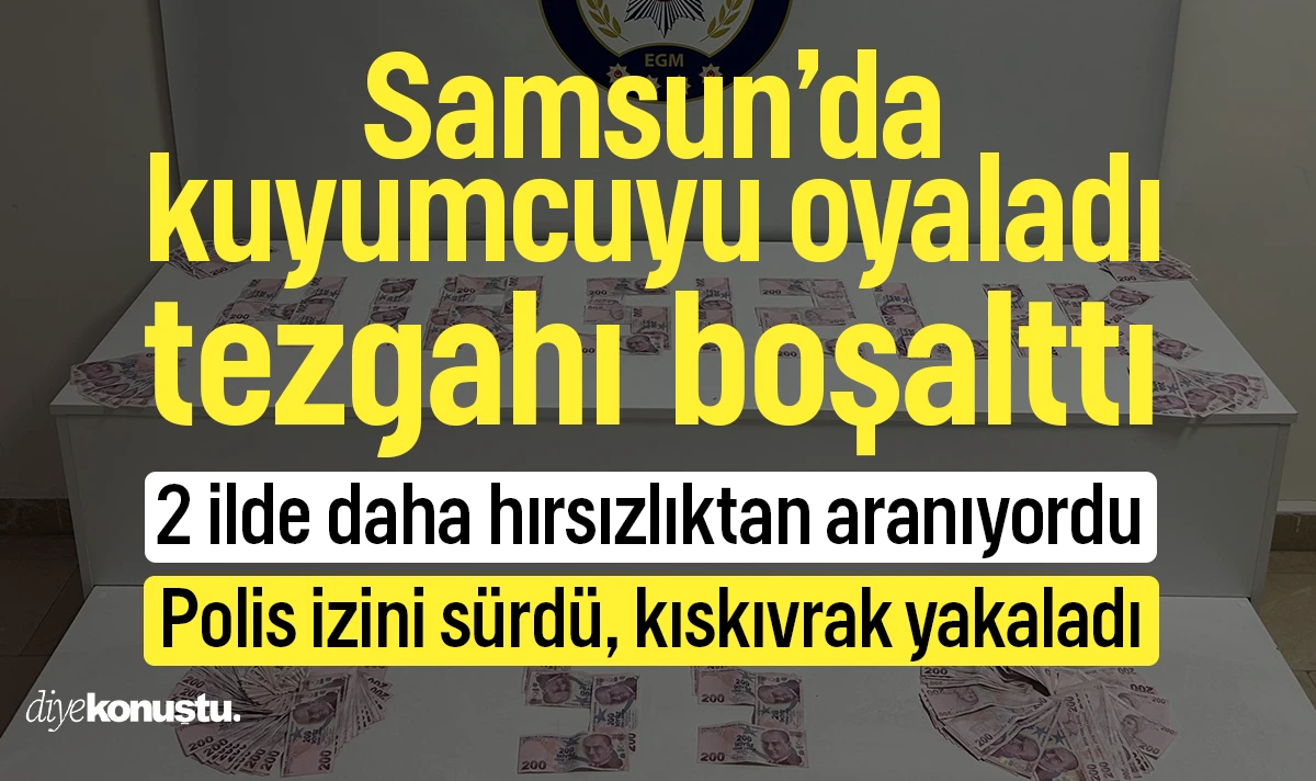 Samsun'da kuyumcuyu oyalayıp tezgahı soydu! 2 ilde daha aranıyordu: Polis izini sürdü, yakaladı