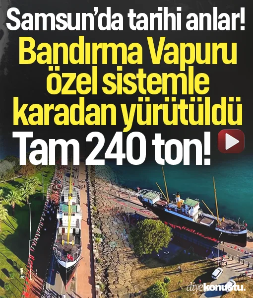 Samsun'da tarihi anlar! 240 tonluk Bandırma Vapuru özel sistemle karadan yürütüldü