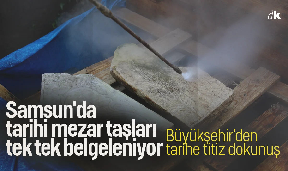 Samsun'da tarihi mezar taşları tek tek belgeleniyor! Büyükşehir'den titiz dokunuş...