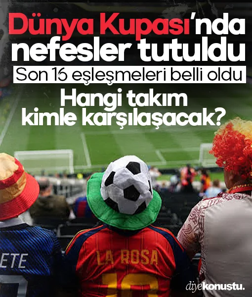 Son 16 eşleşmeleri belli oldu: Dünya Kupası’nda nefesler tutuldu