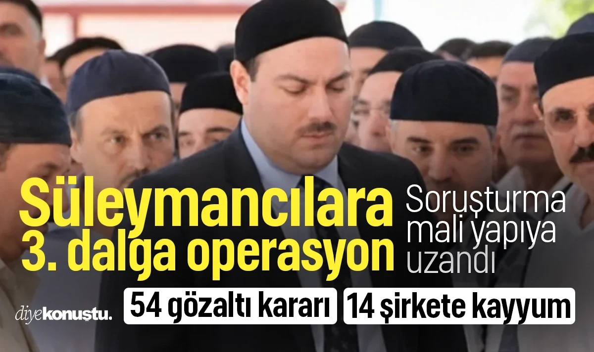 Süleymancılara 3. dalga operasyon: 54 gözaltı, 14 yapıya kayyum