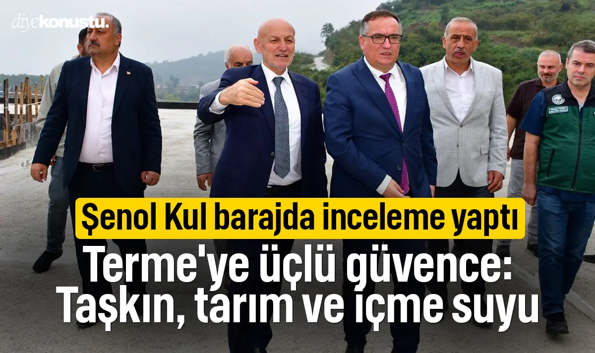 Başkan Şenol Kul barajda inceleme yaptı! Terme'ye üçlü güvence: Taşkın, tarım ve içme suyu