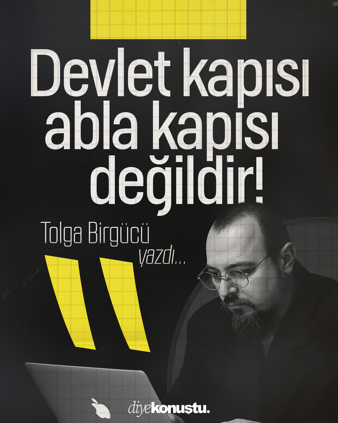Tolga Birgücü yazdı: Devlet kapısı abla kapısı değildir!