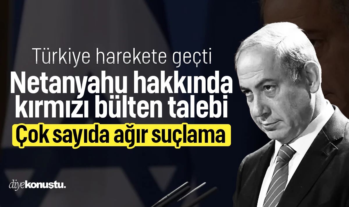 Türkiye harekete geçti: Netanyahu için kırmızı bülten talebi
