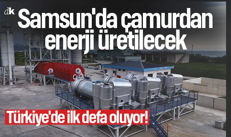 Türkiye'de ilk defa oluyor! Samsun'da çamurdan enerji üretilecek