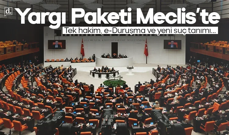 Yargı Paketi Meclis’te: Tek hakim, e-Duruşma ve yeni suç tanımı...