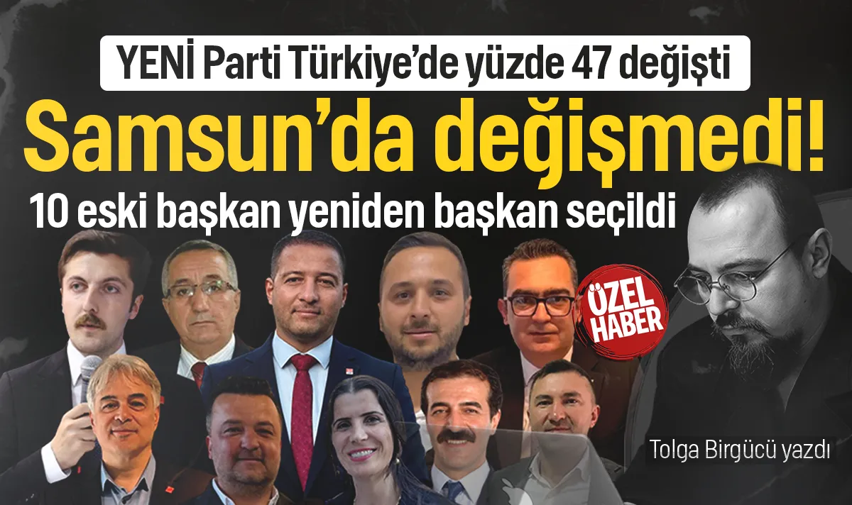 YENİ Parti Türkiye'de yüzde 47 değişti, Samsun’da değişmedi: 10 ilçede 10 mevcut başkan yeniden seçildi