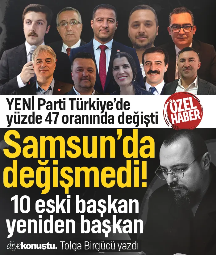 YENİ Parti Türkiye'de yüzde 47 değişti, Samsun’da değişmedi: 10 ilçede 10 mevcut başkan yeniden seçildi