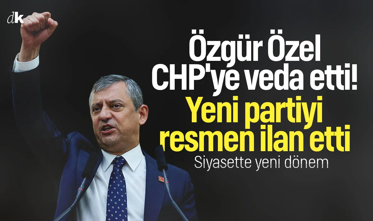 Özgür Özel CHP'ye veda etti! Yeni partiyi ilan etti