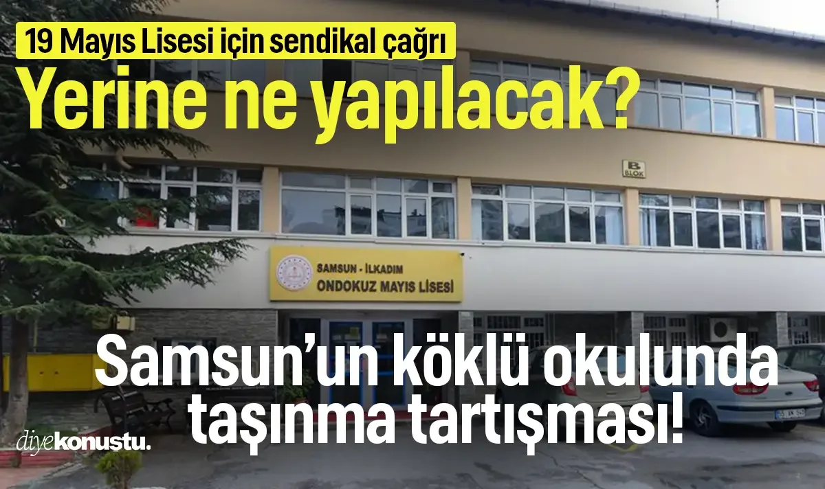 Yerine ne yapılacak? Samsun’un köklü okulunda taşınma tartışması: 19 Mayıs Lisesi için sendikadan çağrı