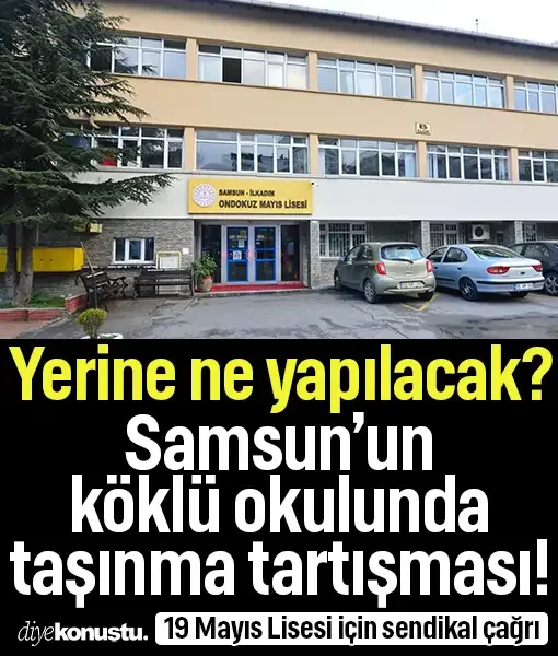 Yerine ne yapılacak? Samsun’un köklü okulunda taşınma tartışması: 19 Mayıs Lisesi için sendikadan çağrı