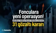 Fon soruşturmasında 31 kişi hakkında gözaltı kararı! Nusret Altınbaş aranıyor