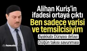 Alihan Kuriş’in ifadesi ortaya çıktı: Ben sadece varis ve temsilciyim