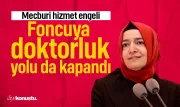Foncu Fatma Betül Sayan Kaya için doktorluk yolu da kapandı: Mecburi hizmet engeli