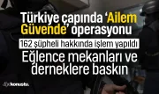 Türkiye çapında 'Ailem Güvende' operasyonu: Eğlence mekanları ve derneklere baskın