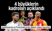 Dört büyüklerin kadroları belli oldu: Galatasaray ve Fenerbahçe'de bu isimler kadroda yok