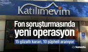 Katılımevim soruşturmasında yeni operasyon: 15 gözaltı, 10 şüpheli aranıyor