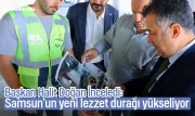 Başkan Halit Doğan İnceledi: Samsun’un yeni lezzet durağı yükseliyor