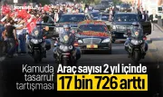 Kamuda tasarruf tartışması: Araç sayısı 2 yılda 17 bin 726 arttı