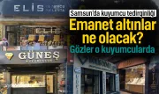 Samsun’da kuyumcu operasyonu sonrası tedirginlik! Emanet altınlar ne olacak?