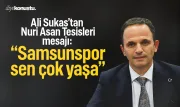 Ali Sukas’tan Nuri Asan Tesisleri kararı sonrası mesaj: Samsunspor sen çok yaşa