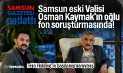 Samsun eski Valisi Osman Kaymak'ın oğlu fon soruşturmasında! Tera Yatırım Holding'in başdanışmanı çıktı