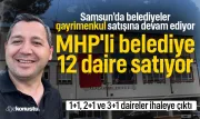 Samsun'da MHP'li belediye 12 dairesini satışa çıkardı