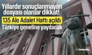 Yıllardır sonuçlanmayan dosyası olanlar dikkat! 135 Alo Adalet Hattı açıldı