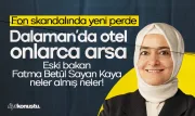 Fon skandalı büyüyor! Fatma Betül Sayan Kaya için yeni iddialar: Dalaman'da otel, arsalar ve Muğla hattı