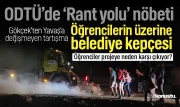 ODTÜ'de 'Rant yolu' nöbeti! Gökçek'ten Yavaş'a değişmeyen tartışma