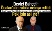 Peki işin aslı ne? İmralı’da Öcalan için ev iddiası: Bahçeli açıkladı, Bakan yalanladı