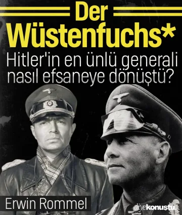 Çöl Tilkisi Rommel: Hitler'in en ünlü generali nasıl efsaneye dönüştü?