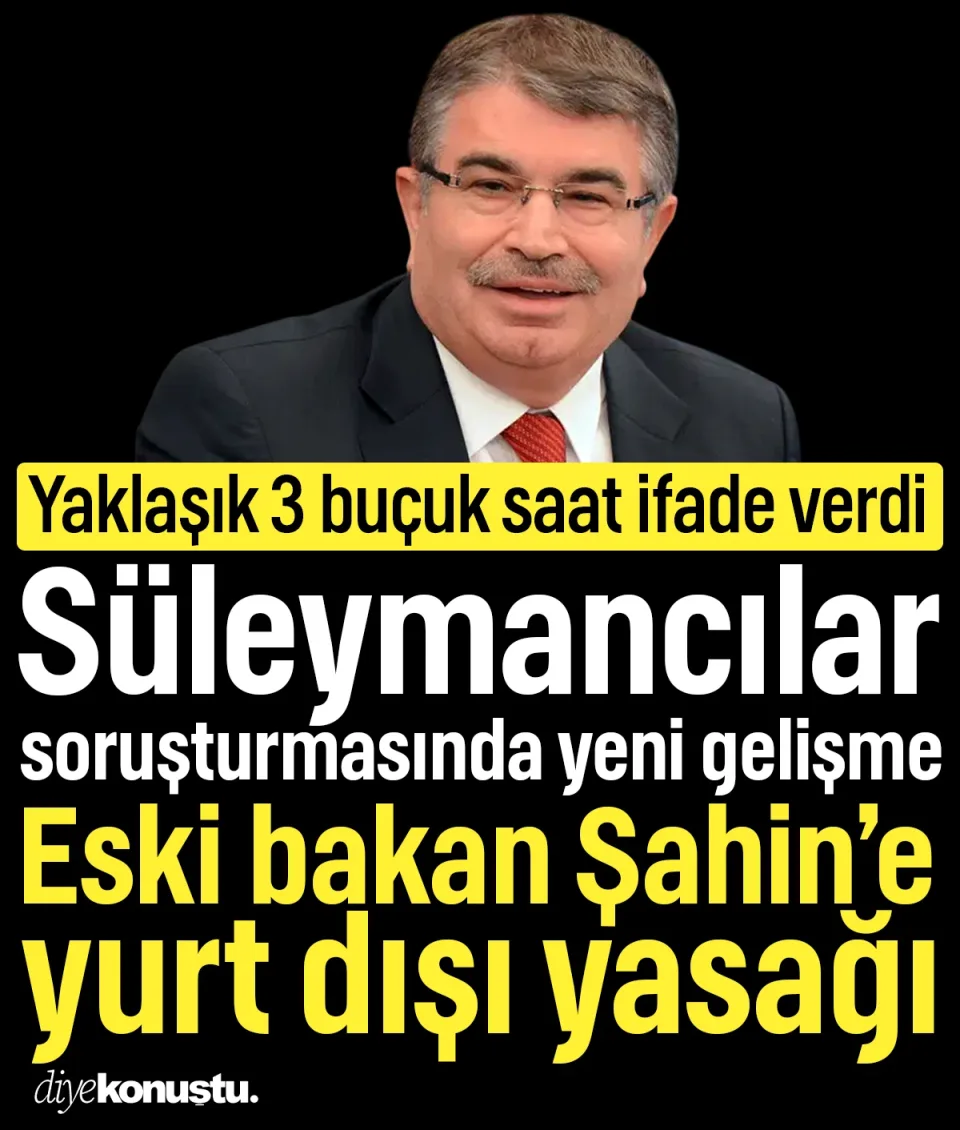 Eski bakan 3 buçuk saat ifade verdi! Süleymancılar soruşturmasında İdris Naim Şahin'e yurt dışı çıkış yasağı