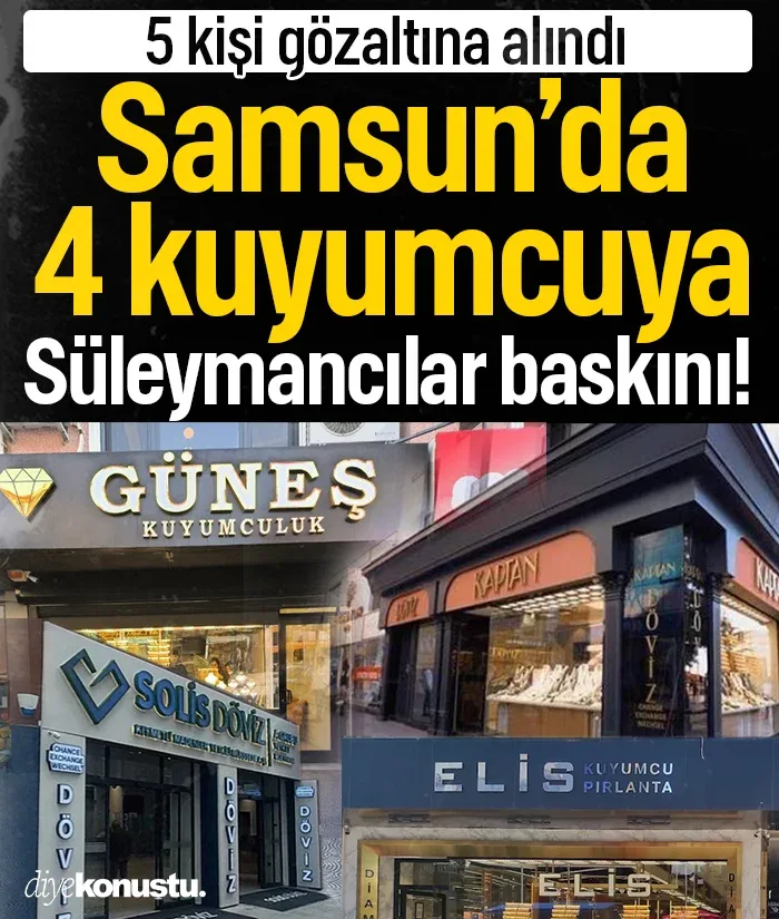 Samsun’da 4 kuyumcuya Süleymancılar operasyonu: 5 kişi şafak baskınıyla gözaltına alındı