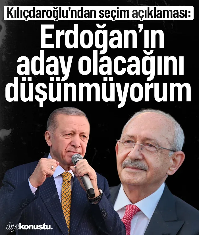 Kılıçdaroğlu: Erdoğan'ın aday olacağını düşünmüyorum
