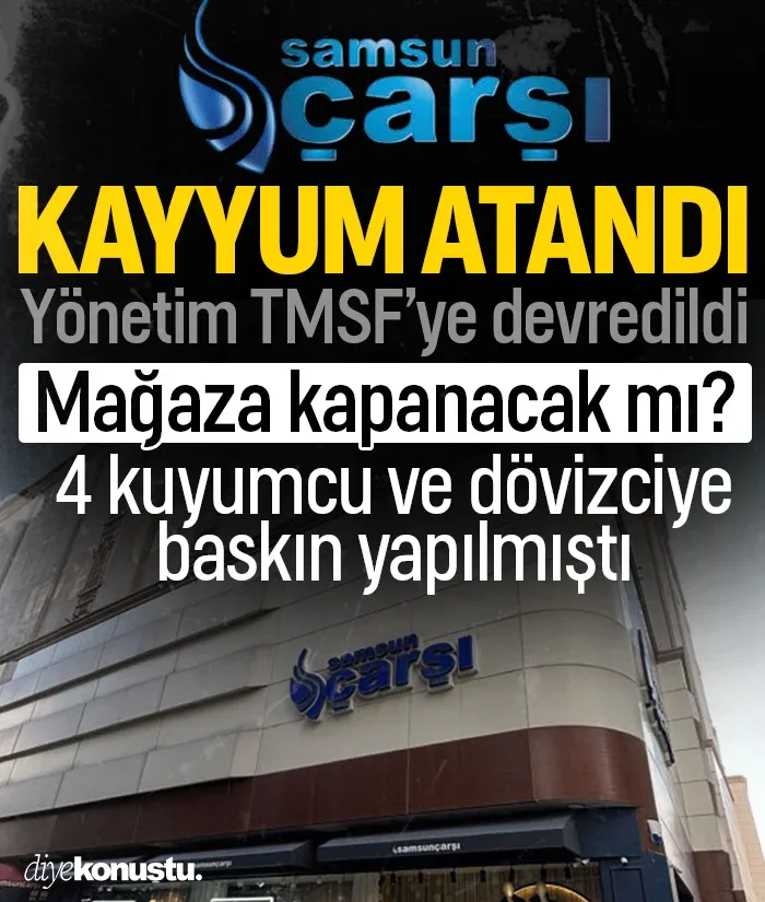Samsun'da kuyumcu baskınlarından sonra Çarşı Mağazası’na kayyum atandı! Yönetim TMSF’ye geçti