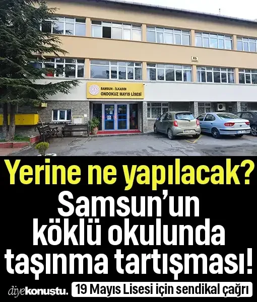 Yerine ne yapılacak? Samsun’un köklü okulunda taşınma tartışması: 19 Mayıs Lisesi için sendikadan çağrı