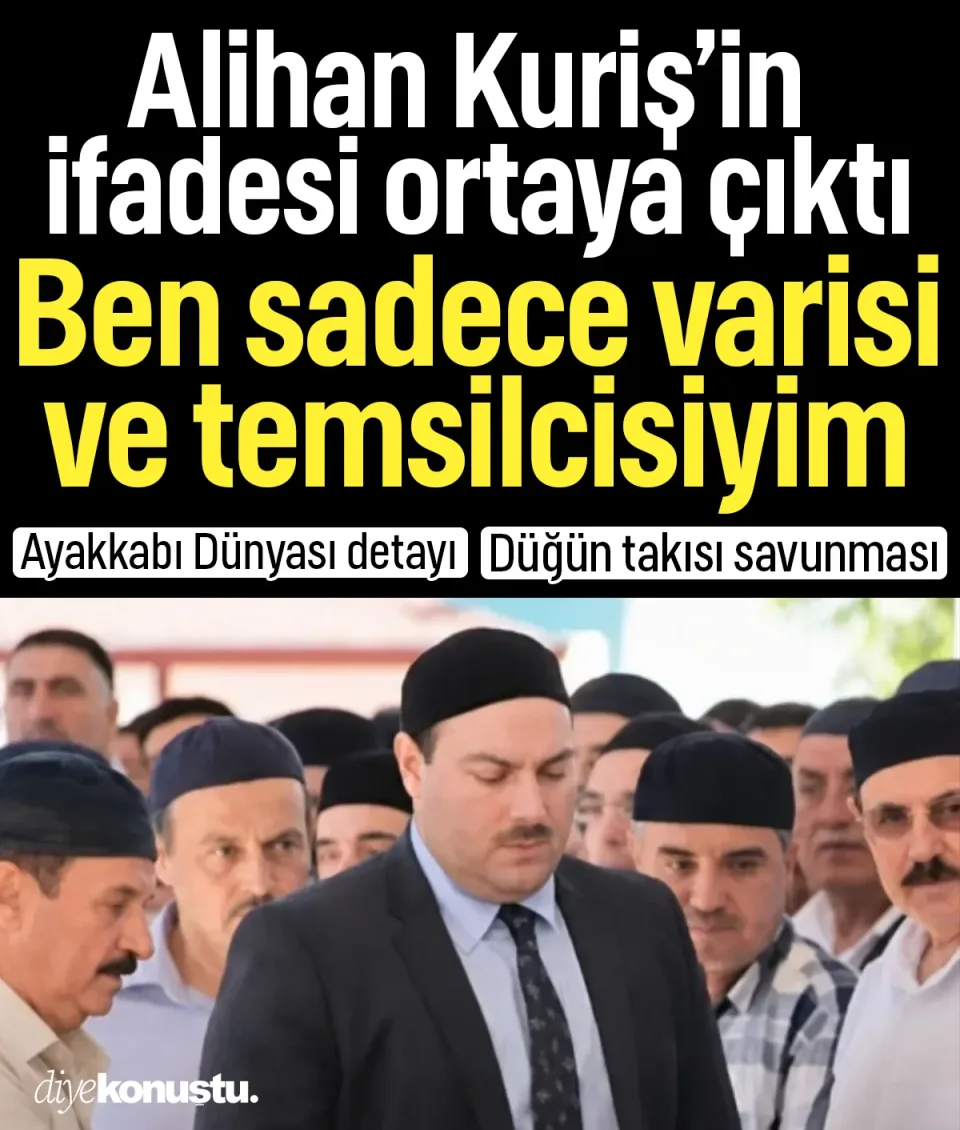 Alihan Kuriş’in ifadesi ortaya çıktı: Ben sadece varis ve temsilciyim