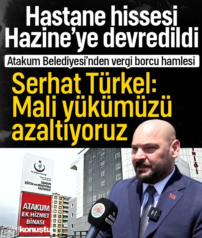 Atakum Belediyesi’nin hastane hissesi Hazine’ye devredildi: Borç yükü azaltılıyor