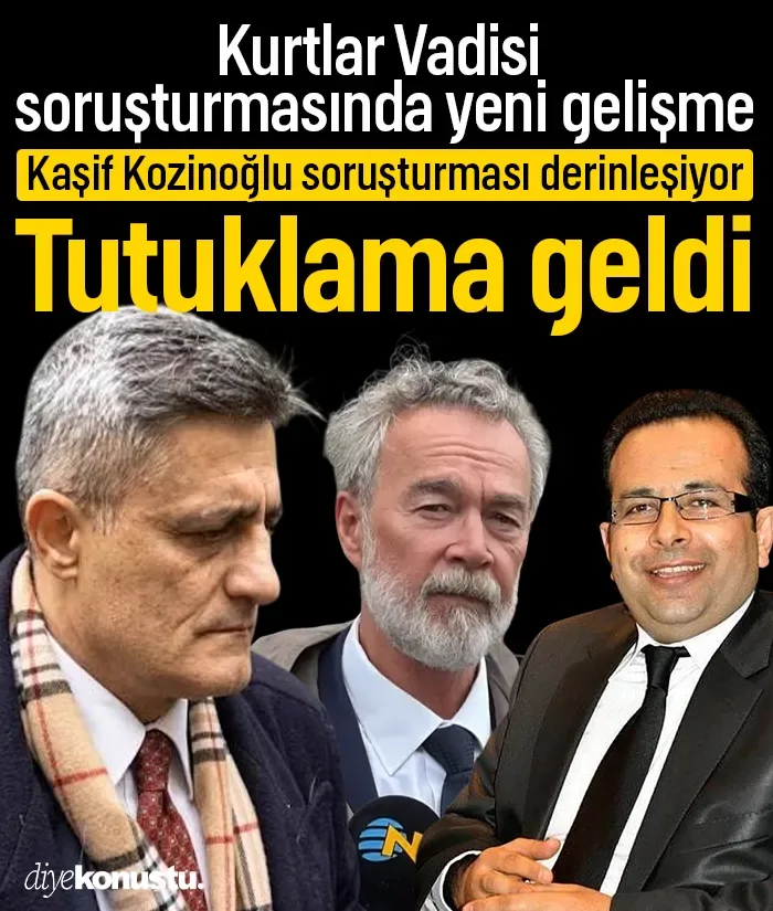 Kurtlar Vadisi ve Kaşif Kozinoğlu soruşturmasında yeni gelişme: Tutuklama geldi