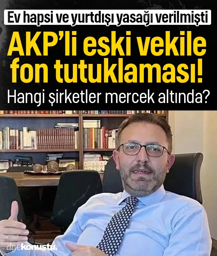 Fon soruşturmasında AKP'li eski milletvekili tutuklandı! Ev hapsi ve yurtdışı yasağı verilmişti