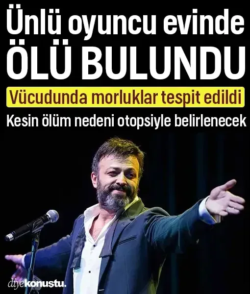 Ünlü oyuncu Serhat Mustafa Kılıç evinde ölü bulundu! Vücudunda morluklar tespit edildi
