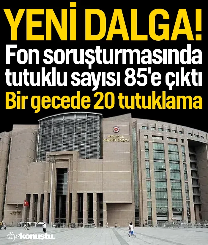 Tutuklu sayısı 85'e çıktı: Fon soruşturmasında bir gecede 20 tutuklama