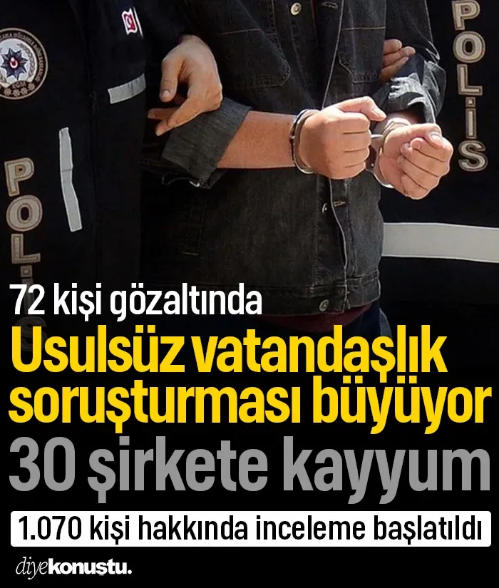 Usulsüz vatandaşlık soruşturması büyüyor: 72 gözaltı, 30 şirkete kayyum