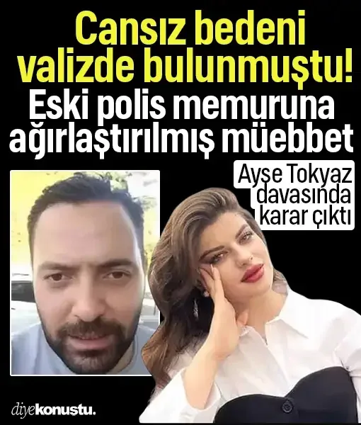 Valizde cansız bedeni bulunmuştu! Ayşe Tokyaz davasında karar çıktı: Eski polise ağırlaştırılmış müebbet