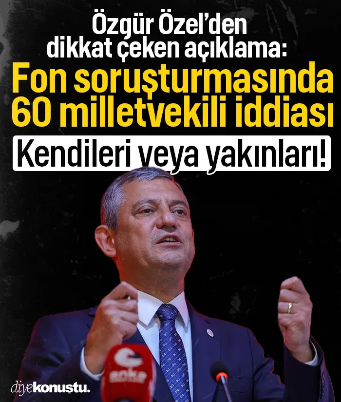 Özgür Özel’den fon soruşturması çıkışı: 60’a yakın milletvekili iddiası