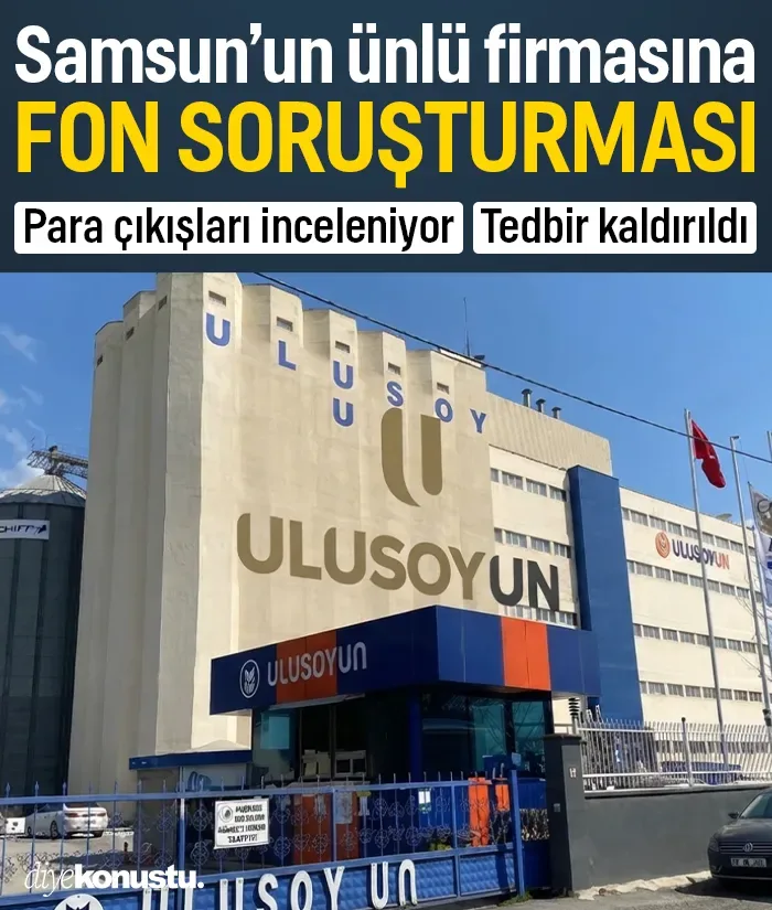 Samsun merkezli Ulusoy Un'a fon soruşturması: Para çıkışları inceleniyor, tedbiri kaldırıldı